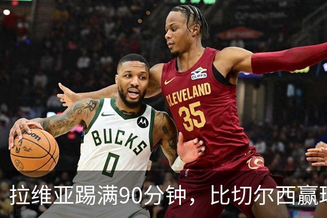 拉维亚踢满90分钟，比切尔西赢球更让人破防